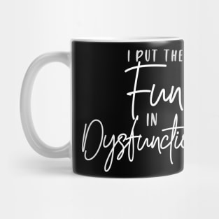 I put the FUN in Dysfunctional (white script) Mug